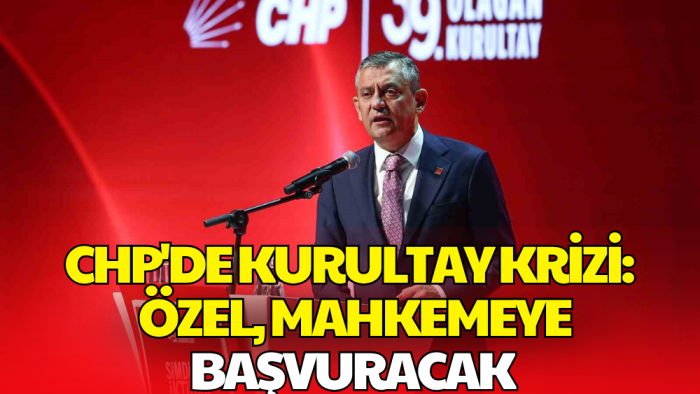 CHP'de Kurultay Düğümü Yargıya Taşınıyor! Özgür Özel Cephesi Mahkemeye Gidiyor